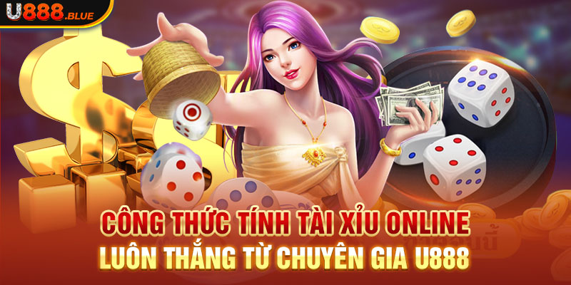 Công Thức Tính Tài Xỉu Online Luôn Thắng Từ Chuyên Gia U888