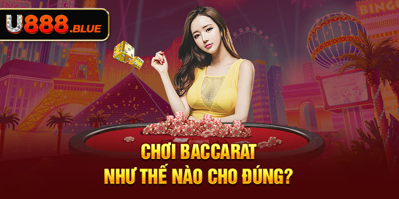 Chơi Baccarat như thế nào cho đúng?