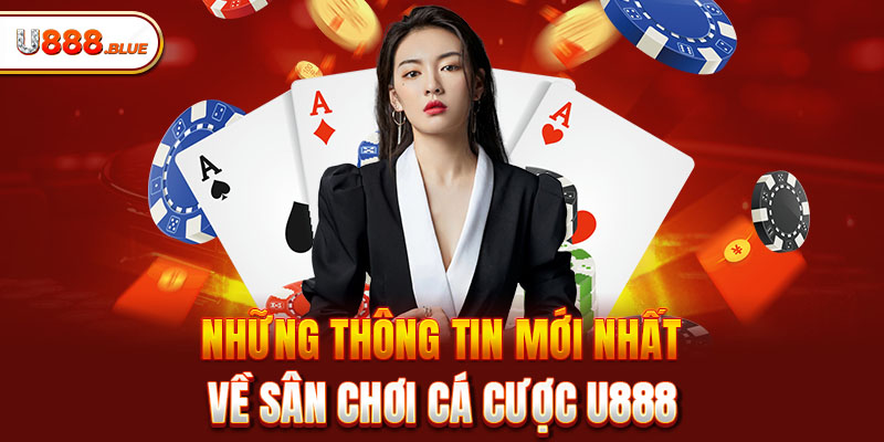 Những thông tin mới nhất về sân chơi cá cược U888