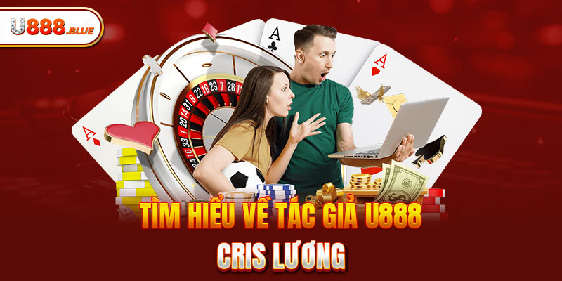 Tìm hiểu về tác giả U888 - Cris Lương