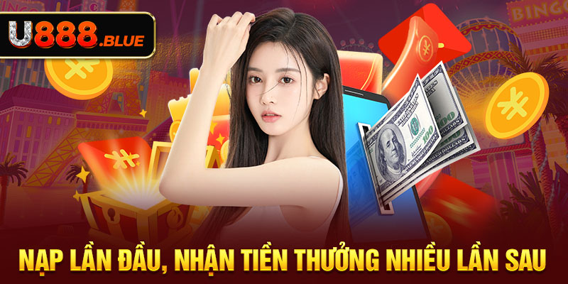 Nạp lần đầu, nhận tiền thưởng nhiều lần sau 