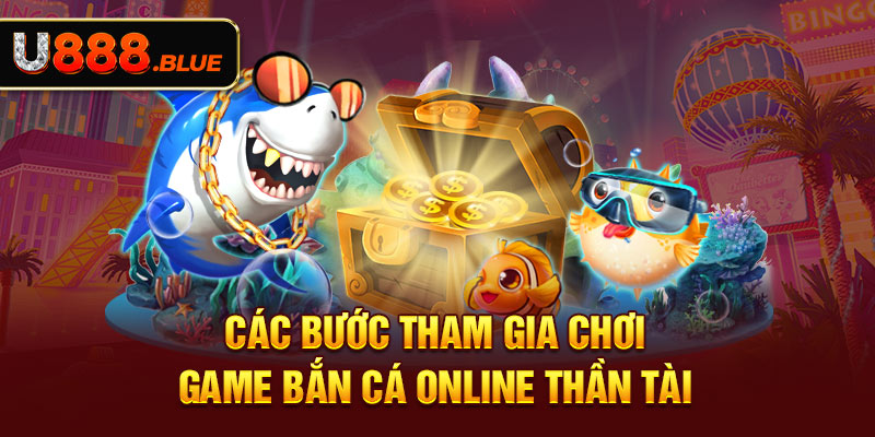 Các bước tham gia chơi game bắn cá online Thần Tài