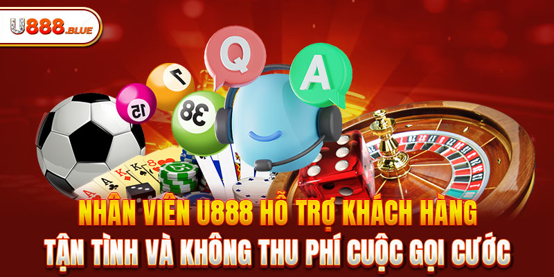 Nhân viên U888 hỗ trợ khách hàng tận tình và không thu phí cuộc gọi cước