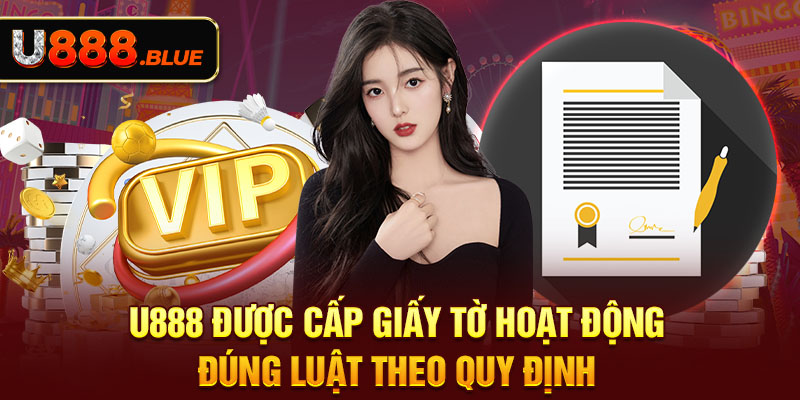 U888 được cấp giấy tờ hoạt động đúng luật theo quy định