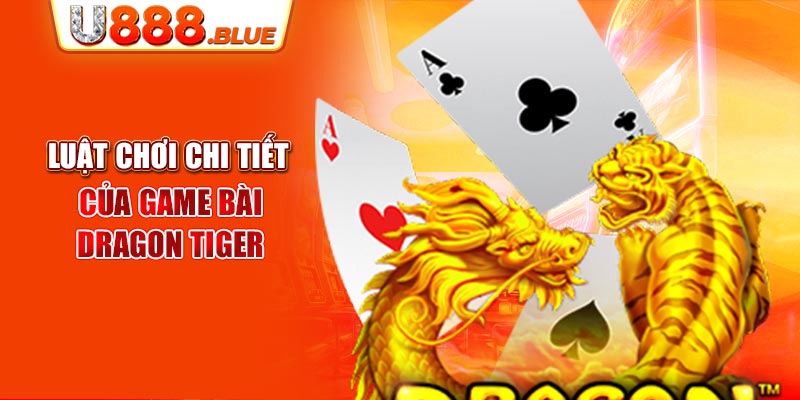 Luật chơi chi tiết của game bài Dragon Tiger