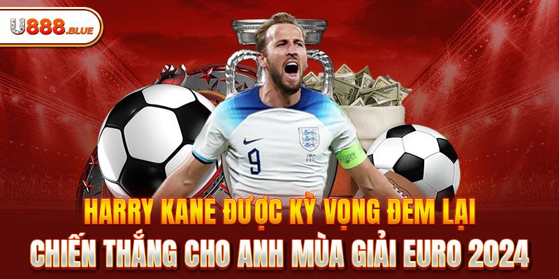 Harry Kane được kỳ vọng đem lại chiến thắng cho Anh mùa giải EURO 2024