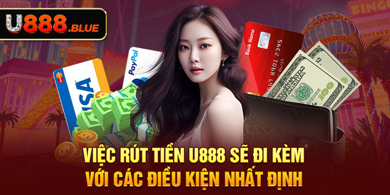 Việc rút tiền U888 sẽ đi kèm với các điều kiện nhất định