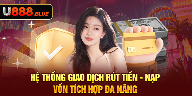 Hệ thống giao dịch rút tiền - nạp vốn tích hợp đa năng