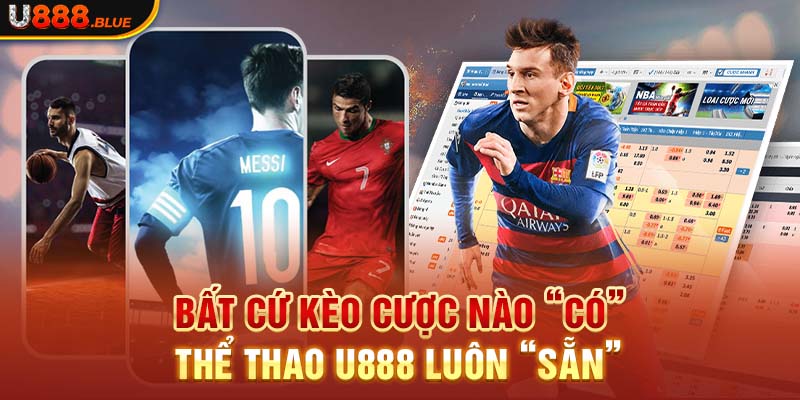 Bất cứ kèo cược nào “có”, thể thao U888 luôn “sẵn”