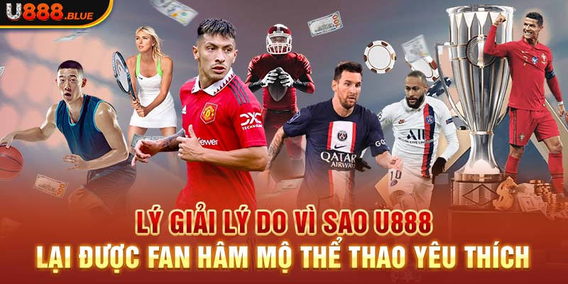 Lý giải lý do vì sao U888 lại được fan hâm mộ thể thao yêu thích