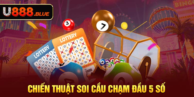 Chiến thuật soi cầu chạm đầu 5 số