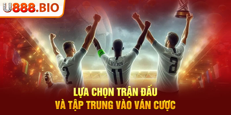 Lựa chọn trận đấu và tập trung vào ván cược